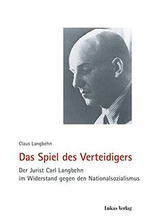 Das Spiel des Verteidigers: Der Jurist Carl Langbehn im Widerstand gegen den Nationalsozialismus (Schriften der Gedenkstätte Deutscher Widerstand)