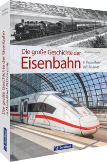 Die große Geschichte der Eisenbahn in Deutschland: 1835 bis heute