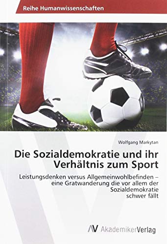 Die Sozialdemokratie und ihr Verhältnis zum Sport: Leistungsdenken versus Allgemeinwohlbefinden - eine Gratwanderung die vor allem der Sozialdemokratie schwer fällt