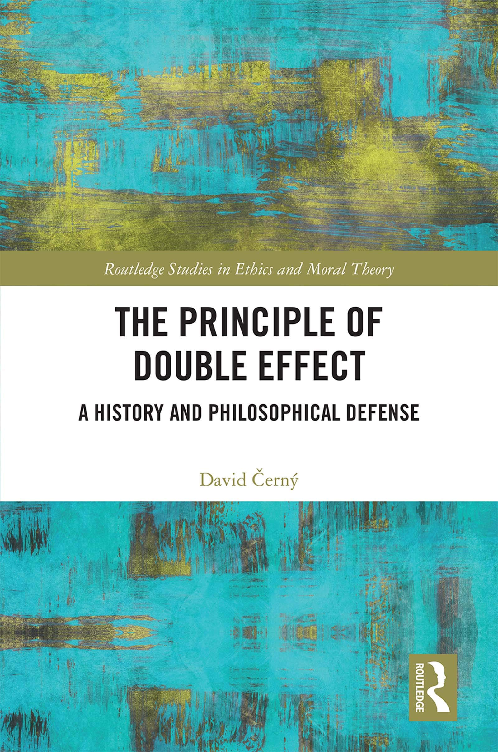 The Principle of Double Effect: A History and Philosophical Defense (Routledge Studies in Ethics and Moral Theory, 60, Band 60)