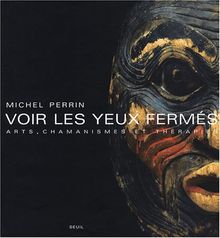 Voir les yeux fermés : arts, chamanismes et thérapies