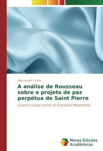 A análise de Rousseau sobre o projeto de paz perpétua de Saint Pierre: Guerra e paz entre os Estados Modernos