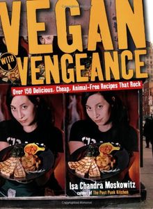 Vegan with a Vengeance: Over 150 Delicious, Cheap, Animal-Free Recipies That Rock: Over 150 Delicious, Cheap, Animal-free Recipes That Rock