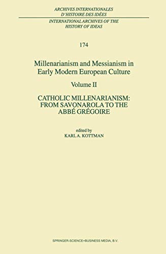 Millenarianism and Messianism in Early Modern European Culture: Volume II. Catholic Millenarianism: From Savonarola to the Abbé Grégoire ... d'histoire des idées, 174, Band 174)