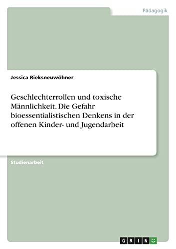 Geschlechterrollen und toxische Männlichkeit. Die Gefahr bioessentialistischen Denkens in der offenen Kinder- und Jugendarbeit