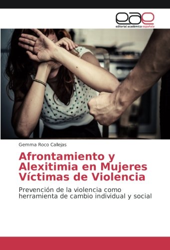 Afrontamiento y Alexitimia en Mujeres Víctimas de Violencia: Prevención de la violencia como herramienta de cambio individual y social