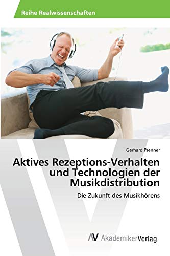 Aktives Rezeptions-Verhalten und Technologien der Musikdistribution: Die Zukunft des Musikhörens