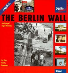 The Berlin Wall: Its Rise, Route, Remnants (Berlin aktuell)