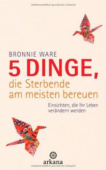 5 Dinge, die Sterbende am meisten bereuen: Einsichten, die Ihr Leben verändern werden von Ware, Bronnie | Buch | Zustand akzeptabel