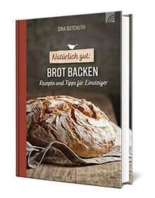 Natürlich gut: Brot backen: Rezepte und Tipps für Einsteiger (Natural life-art)