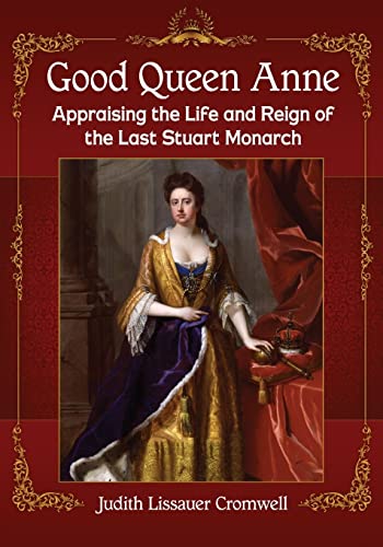 Good Queen Anne: Appraising the Life and Reign of the Last Stuart Monarch