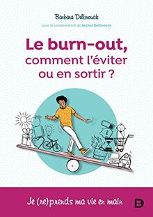 Le burn-out, comment le prévenir ou en sortir ? : je (re)prends ma vie en main