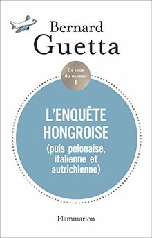 Le tour du monde. Vol. 1. L'enquête hongroise (puis polonaise, italienne et autrichienne)