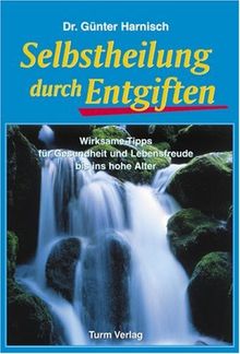 Selbstheilung durch Entgiften: Wirksame Tipps für Gesundheit und Lebensfreude bis ins hohe Alter