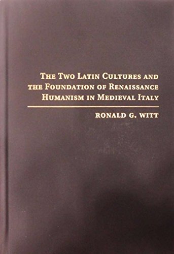 Witt, Ronald G. The Two Latin Cultures And The Foundation Of Renaissance Humanism In Medieval Italy