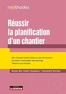 Réussir la planification d'un chantier : des méthodes traditionnelles au Lean construction, du projet à l'optimisation des plannings, théorie et cas d'études