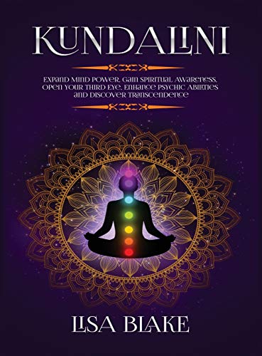Kundalini: Expand Mind Power, Gain Spiritual Awareness, Open Your Third Eye, Enhance Psychic Abilities and Discover Transcendence