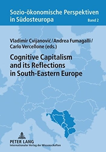 Cognitive Capitalism and its Reflections in South-Eastern Europe (Sozio-ökonomische Perspektiven in Südosteuropa /Socio-Economic Perspectives in South-Eastern Europe)