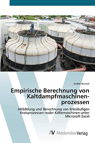 Empirische Berechnung von Kaltdampfmaschinenprozessen: Abbildung und Berechnung von linksläufigen Kreisprozessen realer Kältemaschinen unter Microsoft Excel