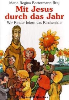 Mit Jesus durch das Jahr: Wir Kinder feiern das Kirchenjahr