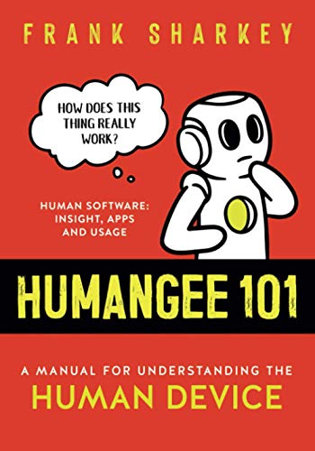 Humangee 101: A Manual for Understanding the Human Device