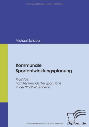 Kommunale Sportentwicklungsplanung. Praxisfall: Familienfreundliche Sportstätte in der Stadt Rosenheim