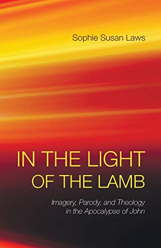 In the Light of the Lamb: Imagery, Parody, and Theology in the Apocalypse of John (Good News Studies, Band 31)