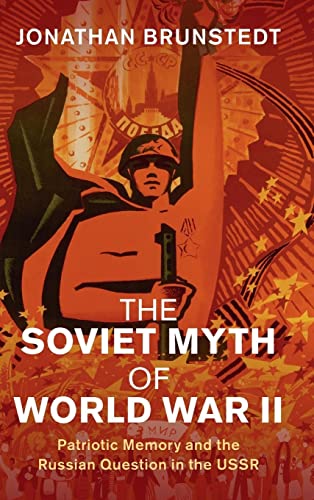 The Soviet Myth of World War II: Patriotic Memory and the Russian Question in the USSR (Studies in the Social and Cultural History of Modern Warfare)