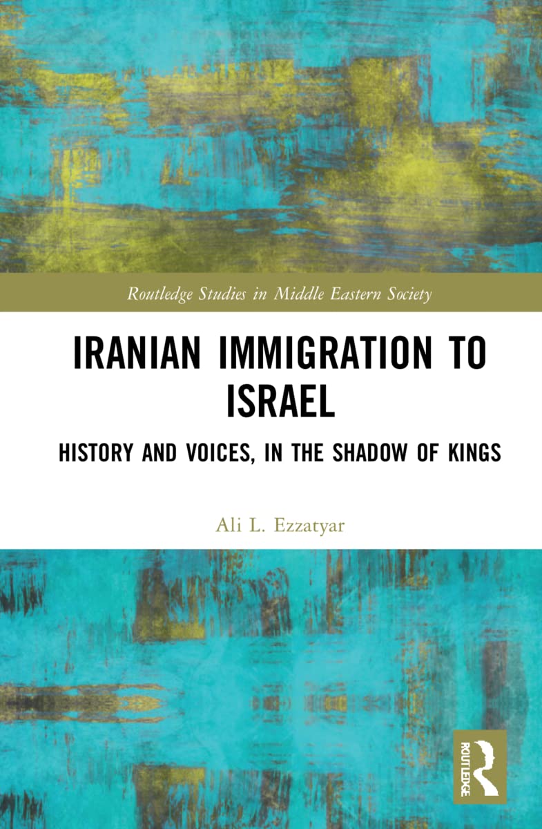 Iranian Immigration to Israel: History and Voices, in the Shadow of Kings (Routledge Studies in Middle Eastern Society, 7)