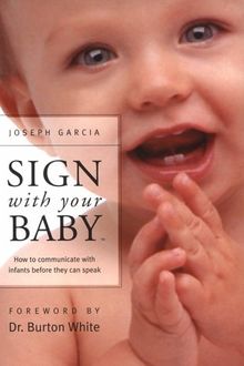 Sign with Your Baby: How to Communicate with Infants Before They Can Speak