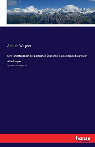 Lehr- und Handbuch der politischen Ökonomie in einzelnen selbständigen Abteilungen: Agrarwesen und Agrarpolitik