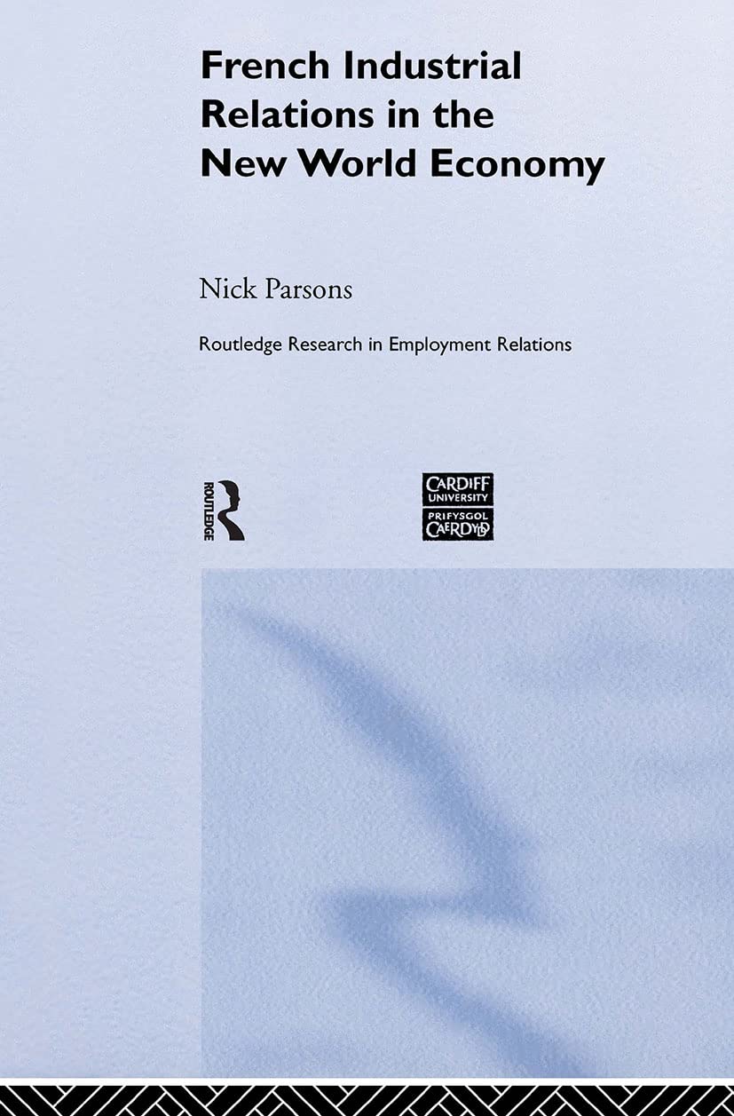 French Industrial Relations in the New World Economy (Routledge Research in Employment Relations, 15, Band 15)