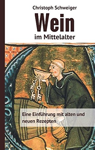 Wein im Mittelalter: Eine Einführung mit alten und neuen Rezepten