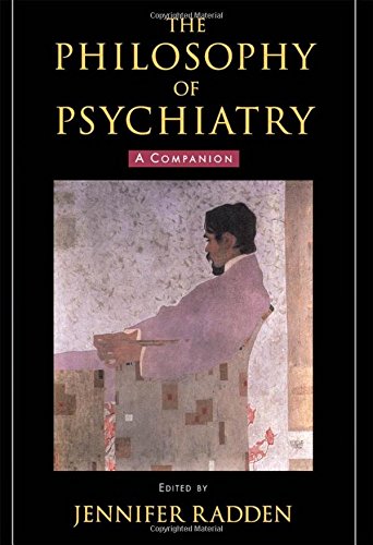 The Philosophy of Psychiatry: A Companion (International Perspectives in Philosophy and Psychiatry) (International Perspectives on Philosophy and Psychiatry)