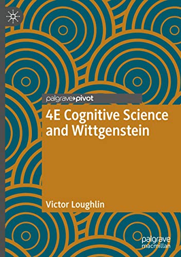 4E Cognitive Science and Wittgenstein (New Directions in Philosophy and Cognitive Science)