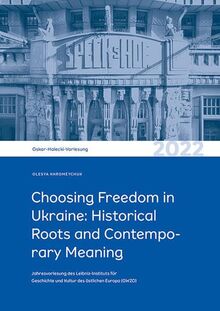 Choosing Freedom in Ukraine: Historical Roots and Contemporary Meaning: Oskar-Halecki-Vorlesung 2022