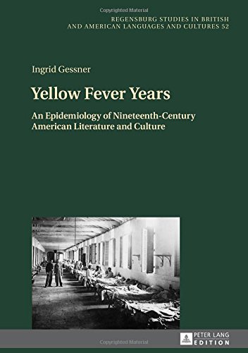 Yellow Fever Years: An Epidemiology of Nineteenth-Century American Literature and Culture (Regensburger Arbeiten zur Anglistik und Amerikanistik / ... British and American Languages and Cultures)