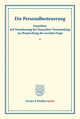 Die Personalbesteuerung.: Gutachten auf Veranlassung der Eisenacher Versammlung zur Besprechung der socialen Frage. (Schriften des Vereins für Socialpolitik III). (Duncker & Humblot reprints)