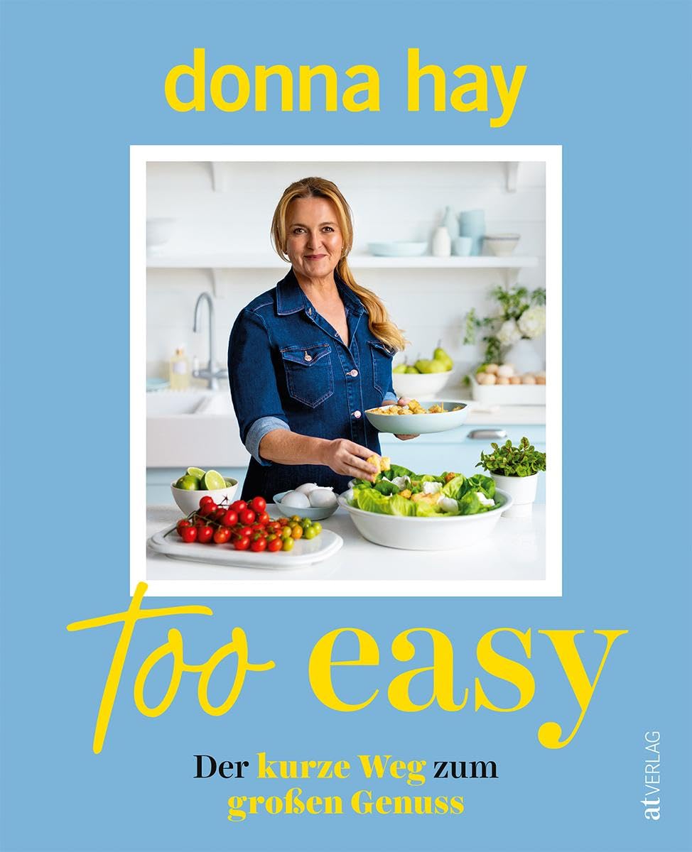 Too Easy: Der kurze Weg zum großen Genuss - Donna Hays geniale Alltagsküche - Schnelle & kreative Rezepte für mühelose Gourmetgerichte