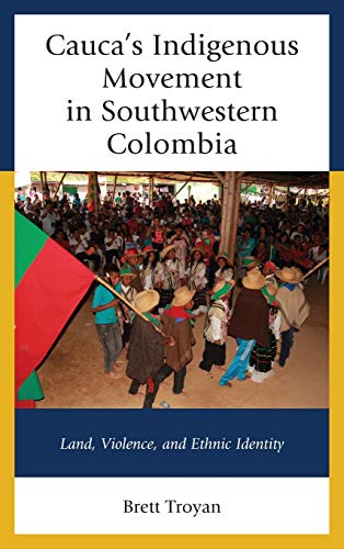 Cauca's Indigenous Movement in Southwestern Colombia: Land, Violence, and Ethnic Identity (The Peoples of Latin America and the Caribbean)