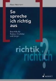 So spreche ich richtig aus: Eine Hilfe für Redner, Chorleiter und Sänger