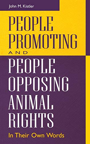 People Promoting and People Opposing Animal Rights: In Their Own Words (The Greenwood Press People Making a Difference Series)