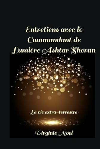 Entretiens avec le Commandant de Lumière Ashtar Sheran: La vie extra ...