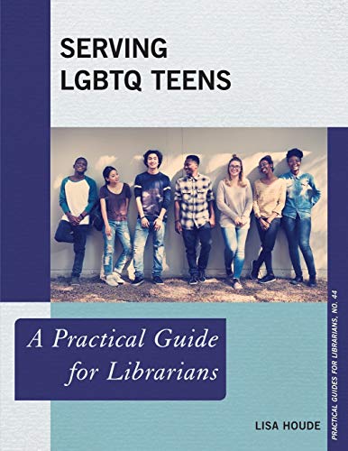Serving LGBTQ Teens: A Practical Guide for Librarians (Practical Guides for Librarians, Band 44)