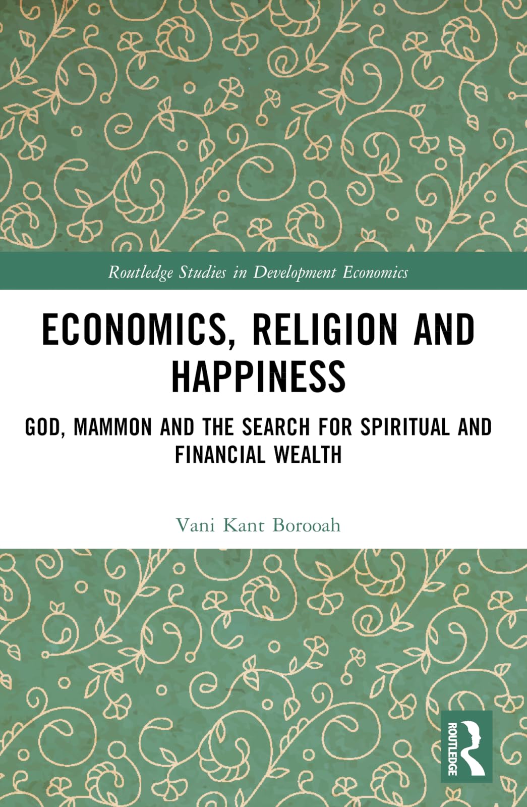Economics, Religion and Happiness: God, Mammon and the Search for Spiritual and Financial Wealth (Routledge Studies in Development Economics)