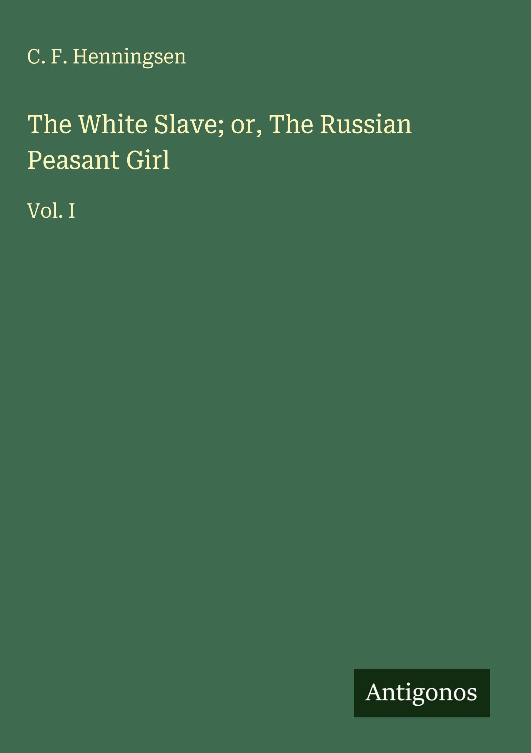 The White Slave; or, The Russian Peasant Girl: Vol. I