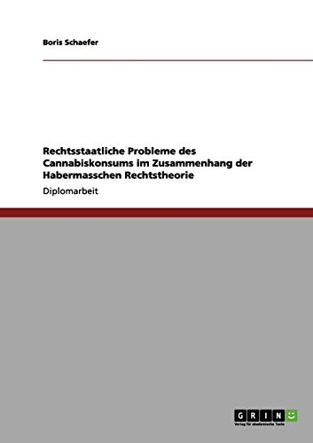 Rechtsstaatliche Probleme des Cannabiskonsums im Zusammenhang der Habermasschen Rechtstheorie: Diplomarbeit