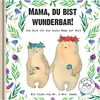 Mama, du bist wunderbar!: Ein Buch für die beste Mama der Welt
