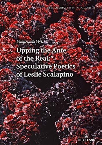Upping the Ante of the Real: Speculative Poetics of Leslie Scalapino (New Americanists in Poland, Band 11)