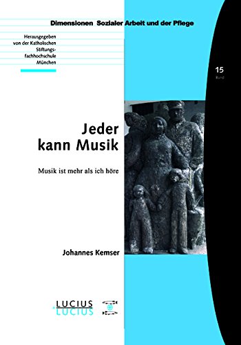 Jeder kann Musik: Musik ist mehr als ich höre (Dimensionen Sozialer Arbeit und der Pflege, Band 15)